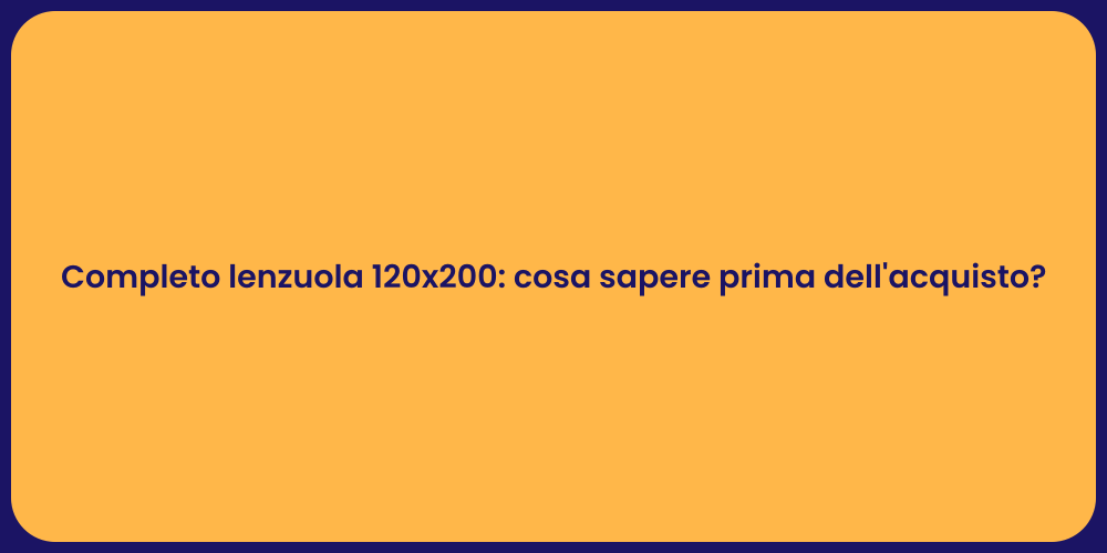 Completo lenzuola 120x200: cosa sapere prima dell'acquisto?