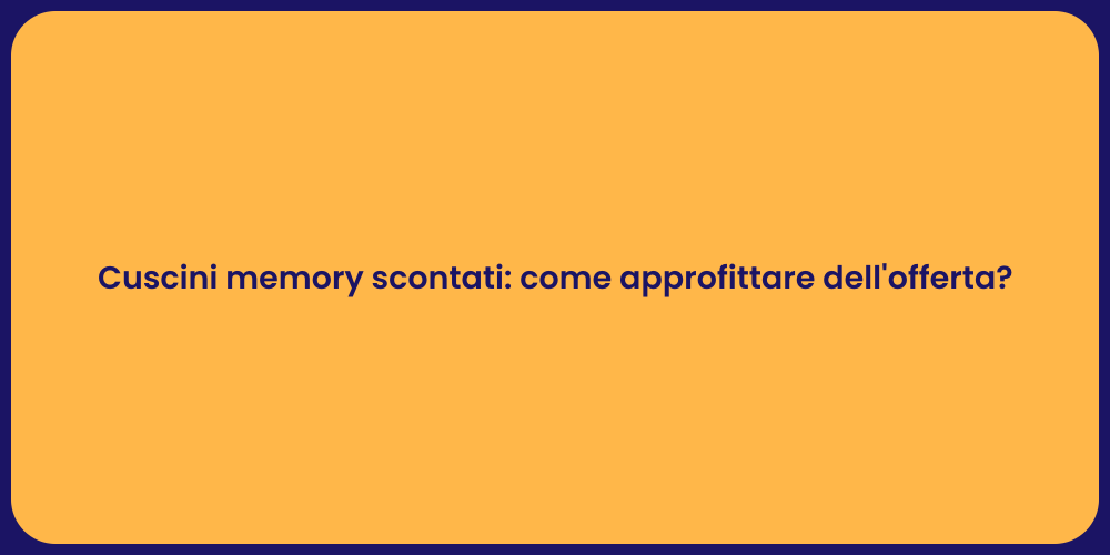 Cuscini memory scontati: come approfittare dell'offerta?