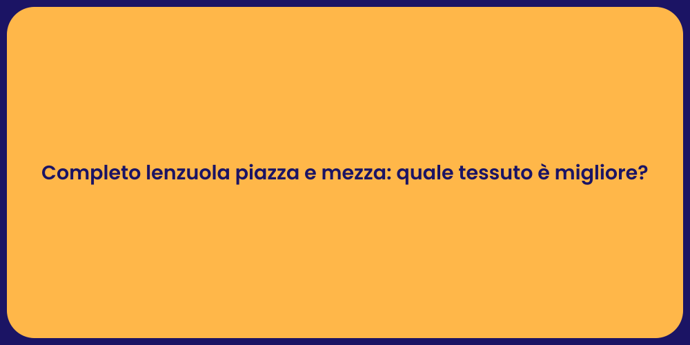 Completo lenzuola piazza e mezza: quale tessuto è migliore?