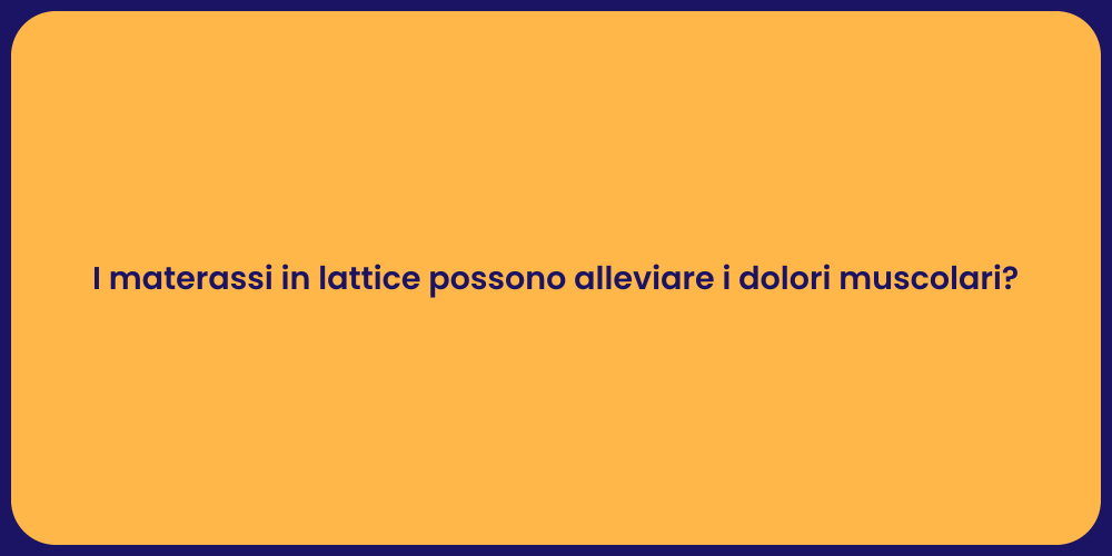 I materassi in lattice possono alleviare i dolori muscolari?