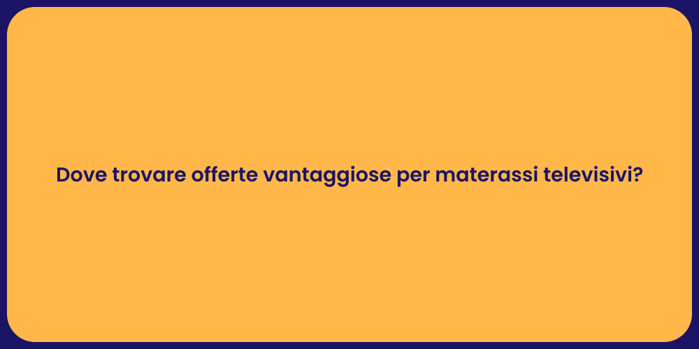 Dove trovare offerte vantaggiose per materassi televisivi?