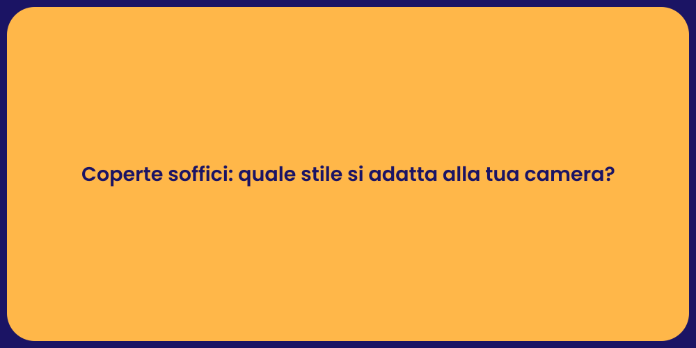 Coperte soffici: quale stile si adatta alla tua camera?