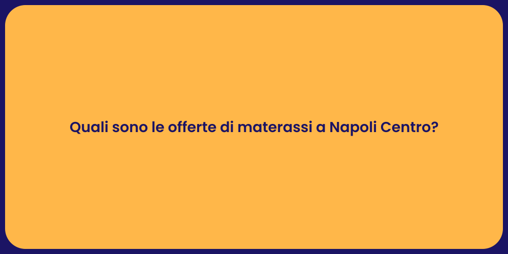 Quali sono le offerte di materassi a Napoli Centro?