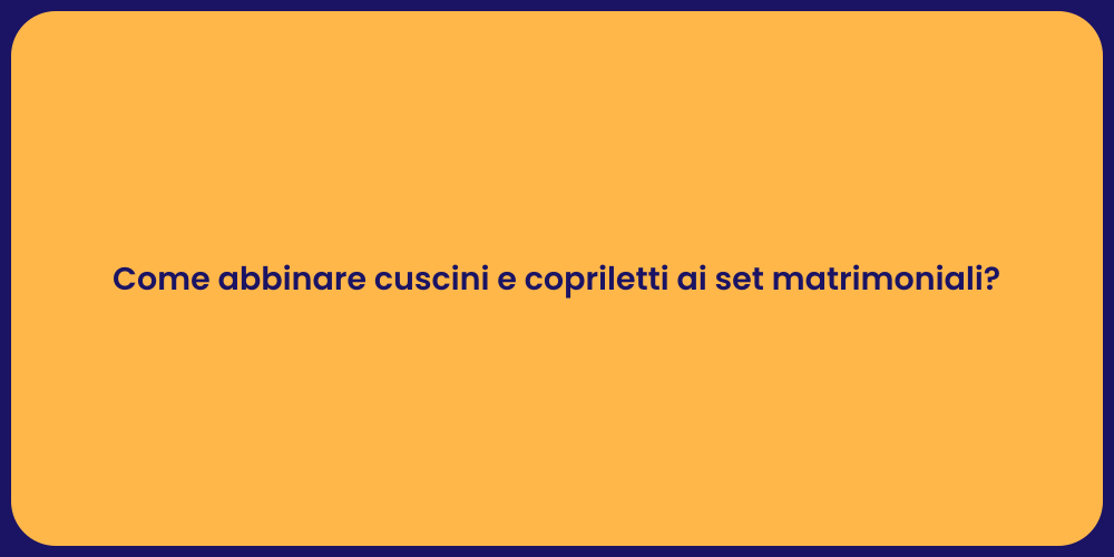 Come abbinare cuscini e copriletti ai set matrimoniali?