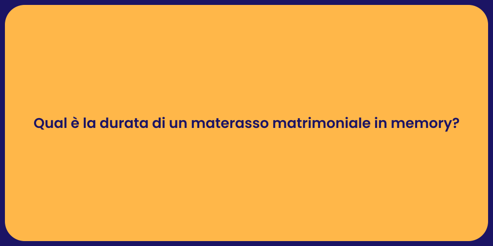 Qual è la durata di un materasso matrimoniale in memory?
