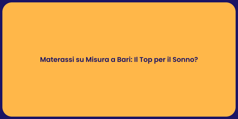 Materassi su Misura a Bari: Il Top per il Sonno?