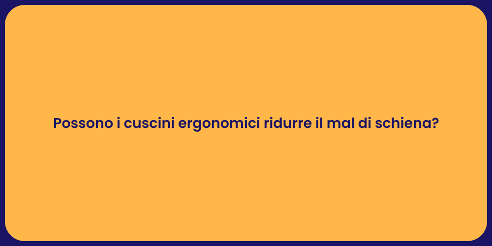 Possono i cuscini ergonomici ridurre il mal di schiena?