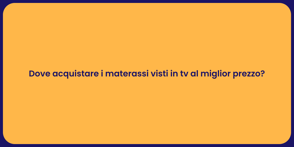 Dove acquistare i materassi visti in tv al miglior prezzo?