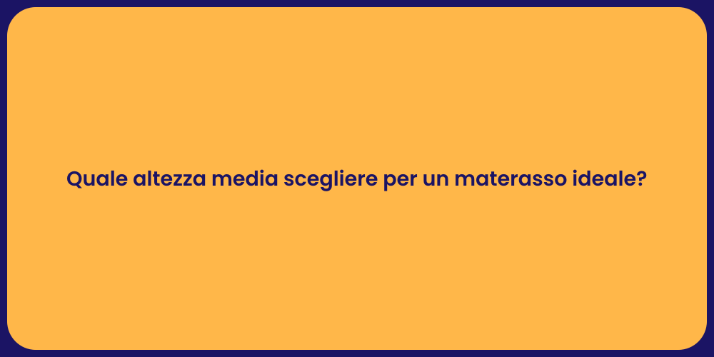 Quale altezza media scegliere per un materasso ideale?