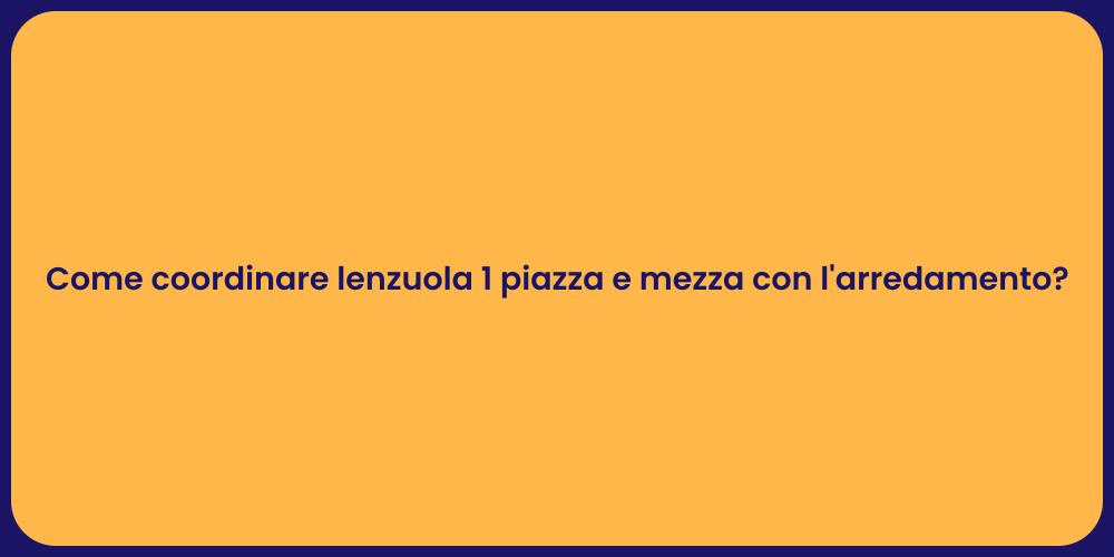 Come coordinare lenzuola 1 piazza e mezza con l'arredamento?
