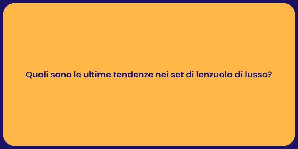 Quali sono le ultime tendenze nei set di lenzuola di lusso?