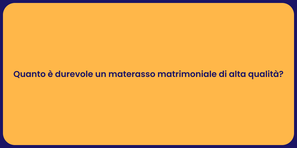 Quanto è durevole un materasso matrimoniale di alta qualità?