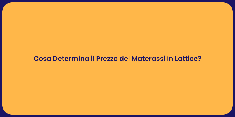 Cosa Determina il Prezzo dei Materassi in Lattice?