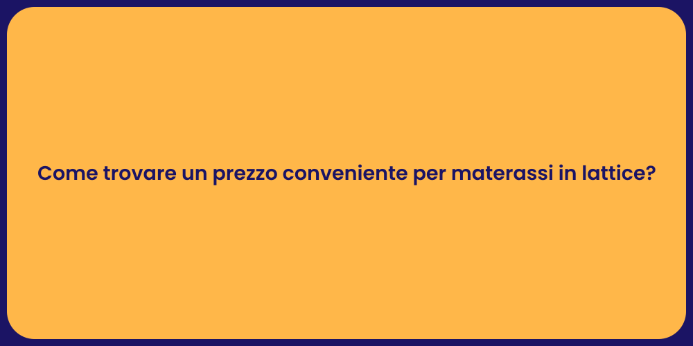 Come trovare un prezzo conveniente per materassi in lattice?