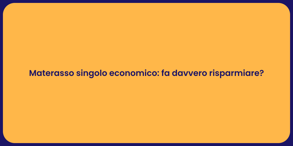 Materasso singolo economico: fa davvero risparmiare?