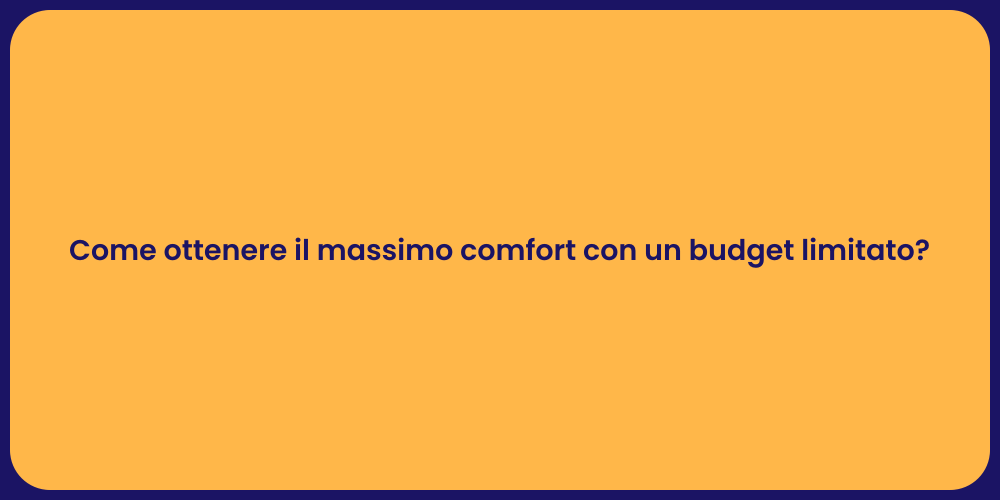 Come ottenere il massimo comfort con un budget limitato?
