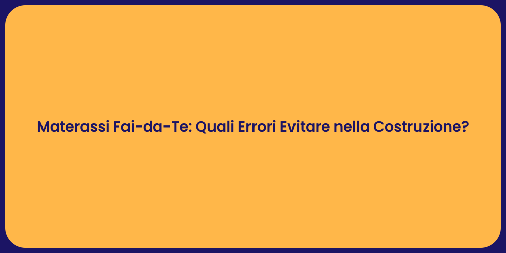 Materassi Fai-da-Te: Quali Errori Evitare nella Costruzione?