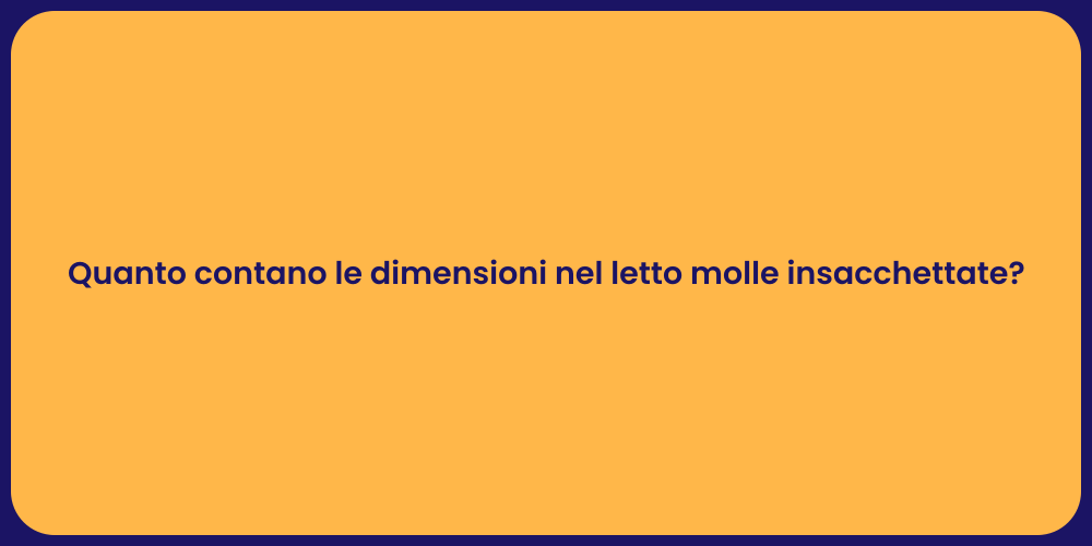 Quanto contano le dimensioni nel letto molle insacchettate?