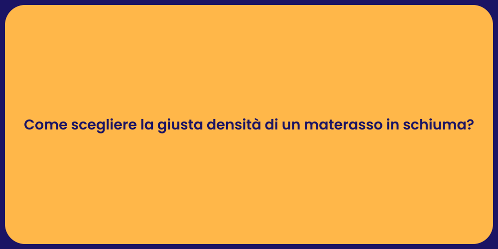 Come scegliere la giusta densità di un materasso in schiuma?