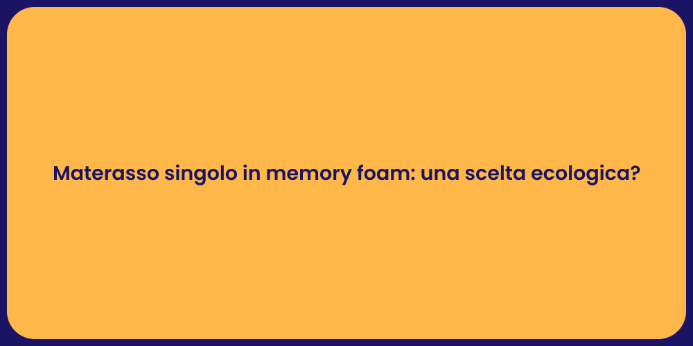 Materasso singolo in memory foam: una scelta ecologica?