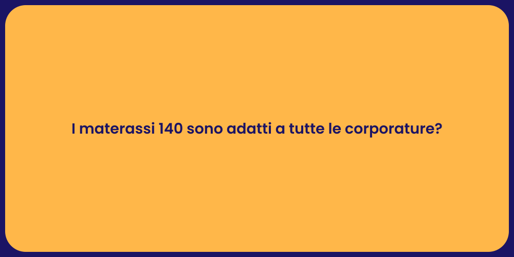 I materassi 140 sono adatti a tutte le corporature?