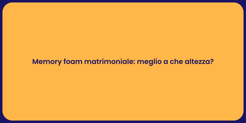 Memory foam matrimoniale: meglio a che altezza?