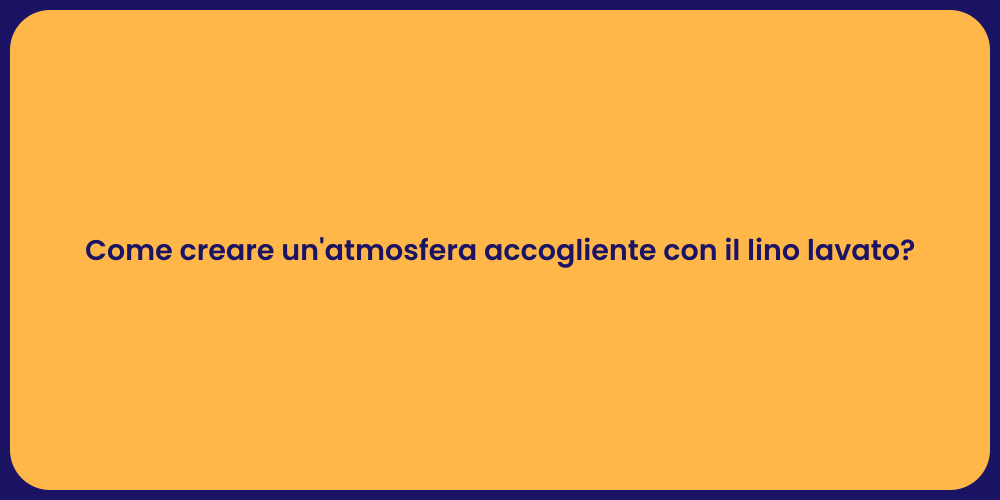 Come creare un'atmosfera accogliente con il lino lavato?