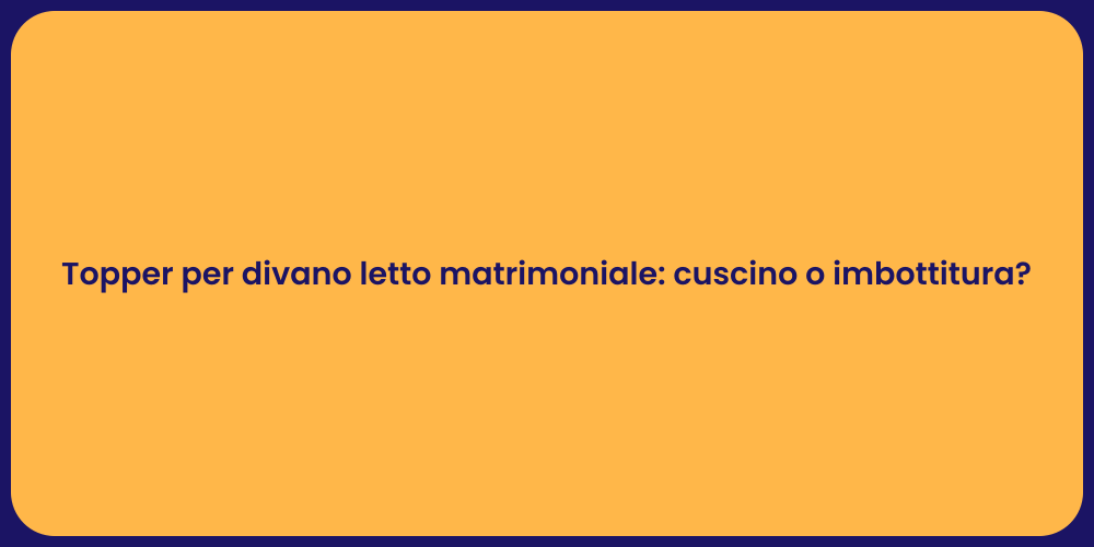 Topper per divano letto matrimoniale: cuscino o imbottitura?