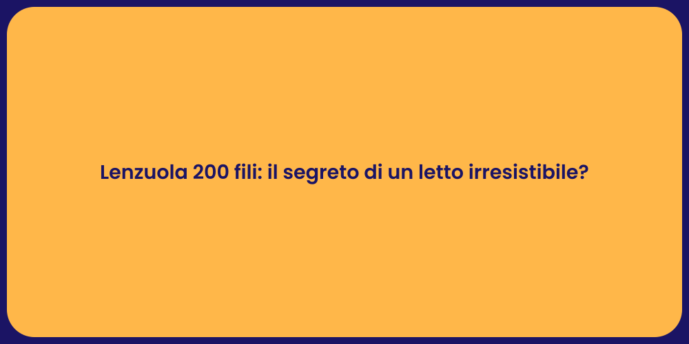 Lenzuola 200 fili: il segreto di un letto irresistibile?