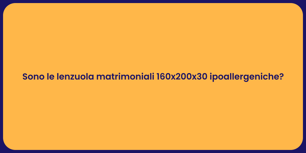 Sono le lenzuola matrimoniali 160x200x30 ipoallergeniche?