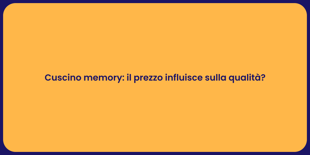 Cuscino memory: il prezzo influisce sulla qualità?