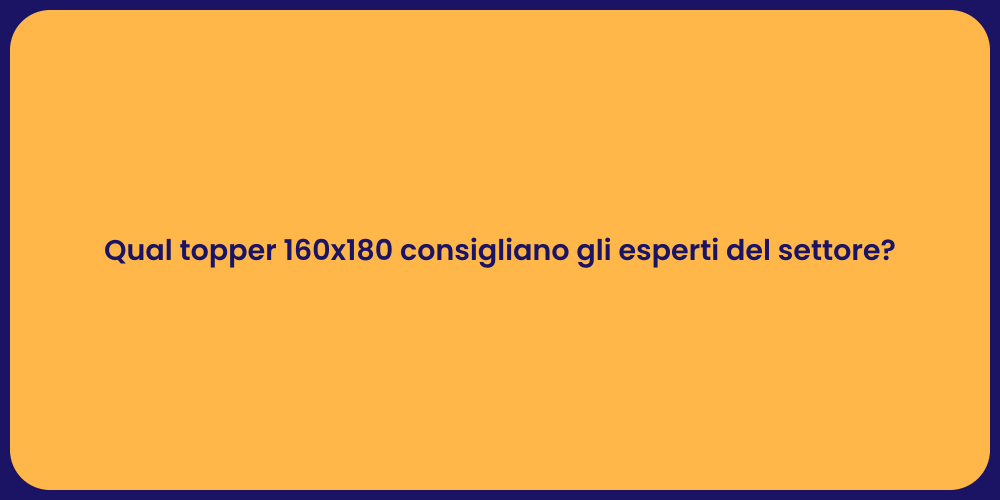 Qual topper 160x180 consigliano gli esperti del settore?