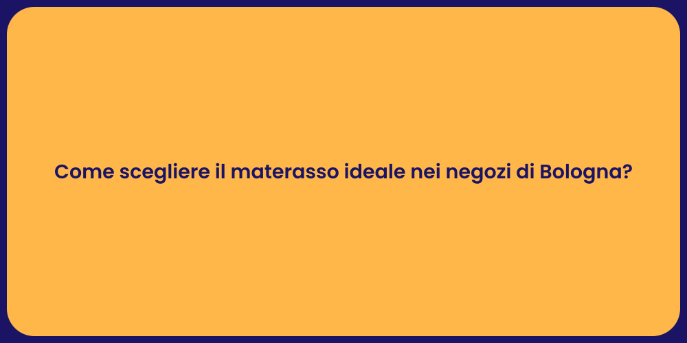 Come scegliere il materasso ideale nei negozi di Bologna?