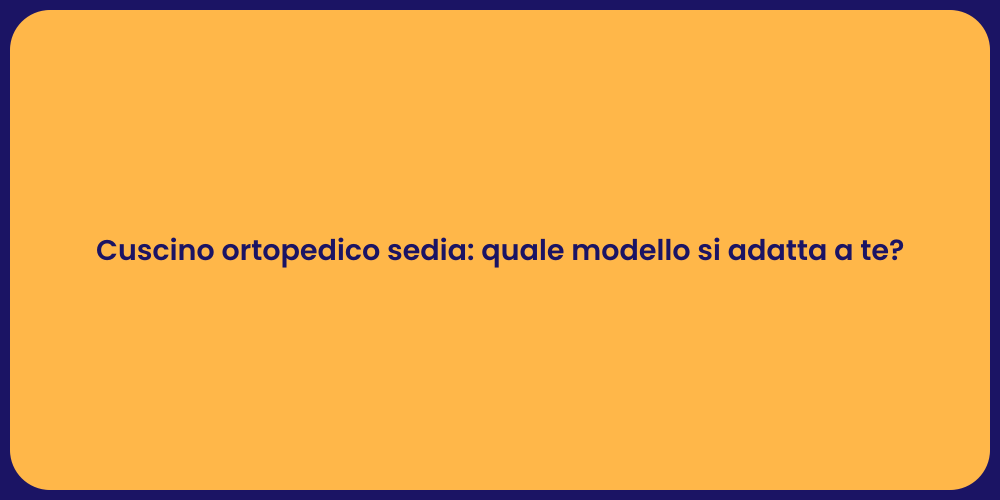 Cuscino ortopedico sedia: quale modello si adatta a te?