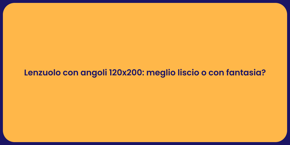 Lenzuolo con angoli 120x200: meglio liscio o con fantasia?