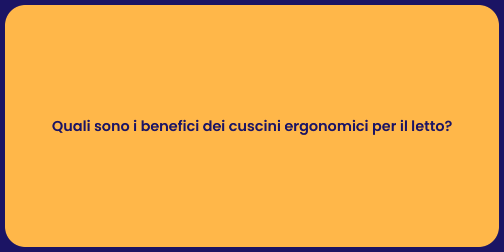 Quali sono i benefici dei cuscini ergonomici per il letto?