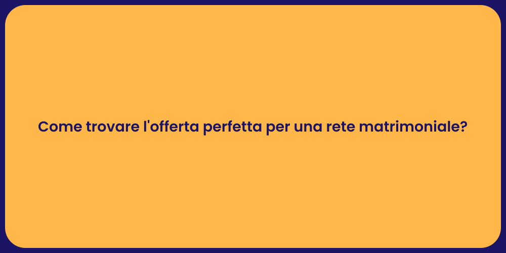 Come trovare l'offerta perfetta per una rete matrimoniale?