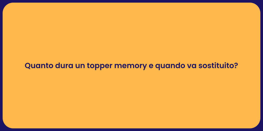 Quanto dura un topper memory e quando va sostituito?