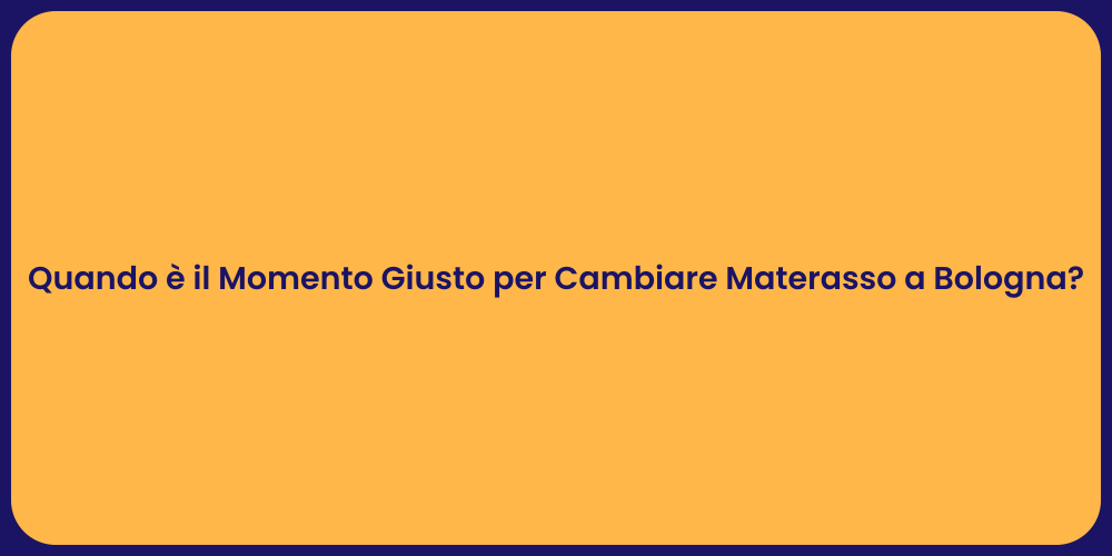 Quando è il Momento Giusto per Cambiare Materasso a Bologna?