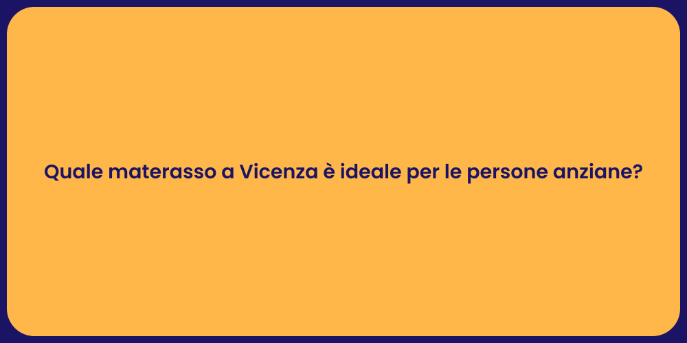 Quale materasso a Vicenza è ideale per le persone anziane?