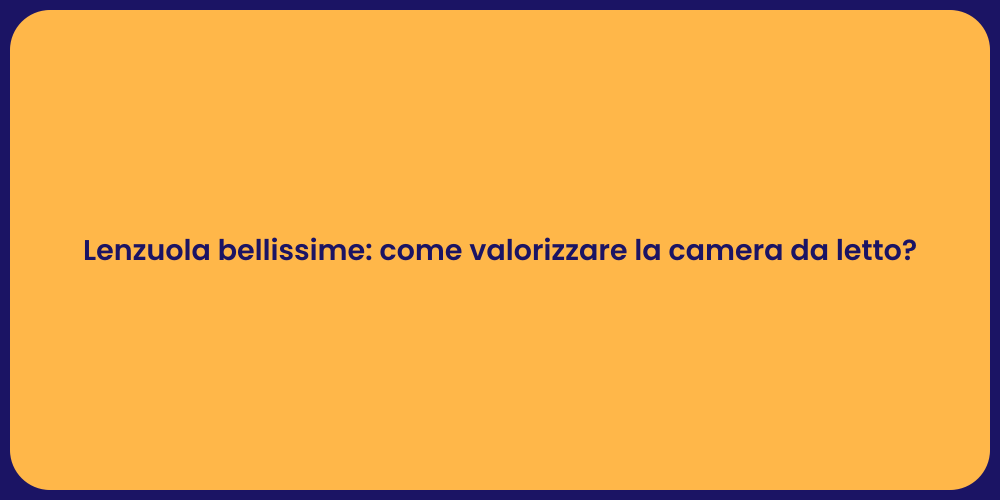 Lenzuola bellissime: come valorizzare la camera da letto?