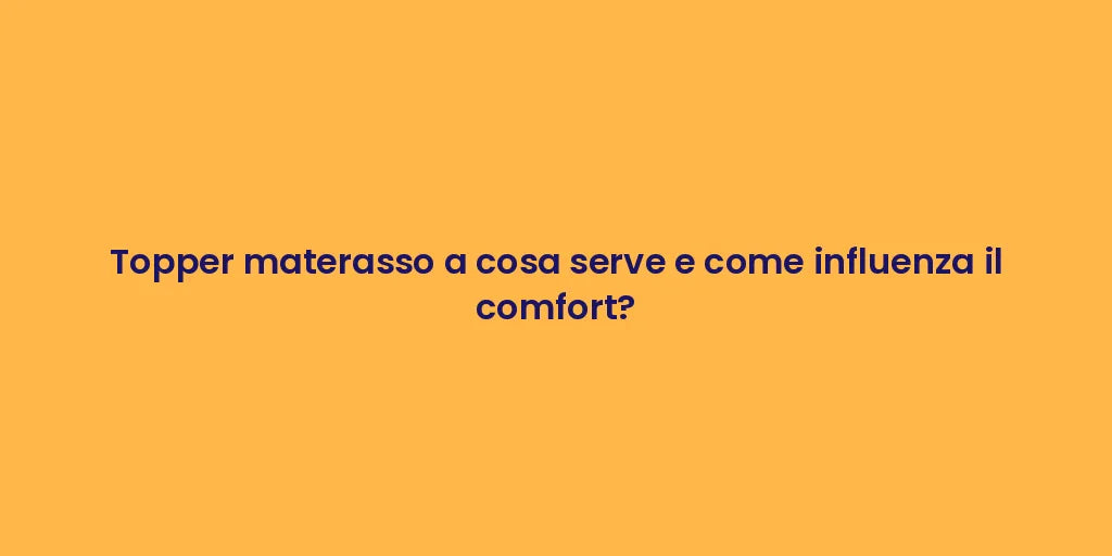 Topper materasso a cosa serve e come influenza il comfort?