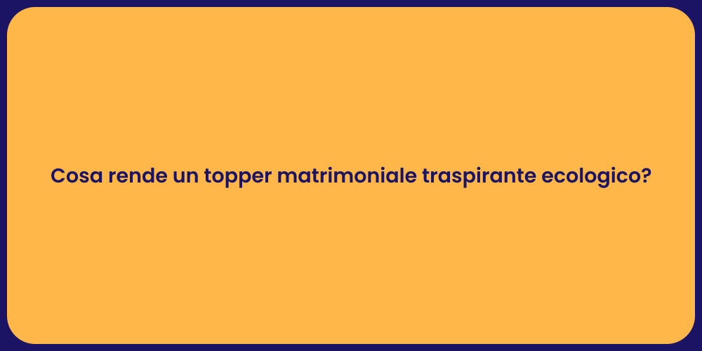 Cosa rende un topper matrimoniale traspirante ecologico?