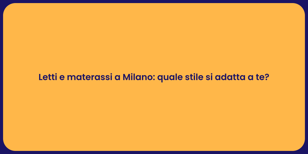 Letti e materassi a Milano: quale stile si adatta a te?