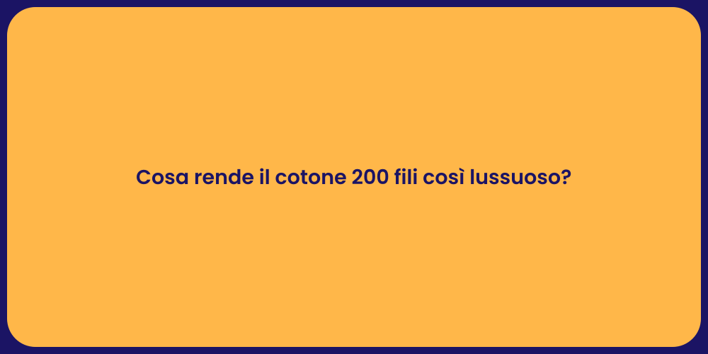 Cosa rende il cotone 200 fili così lussuoso?