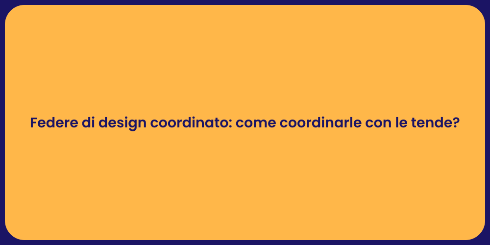 Federe di design coordinato: come coordinarle con le tende?