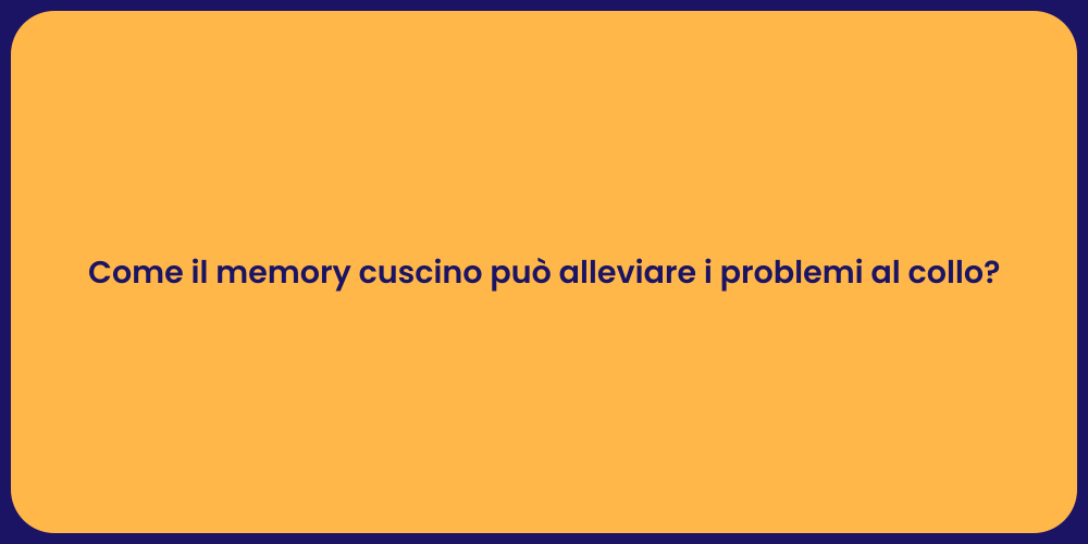 Come il memory cuscino può alleviare i problemi al collo?