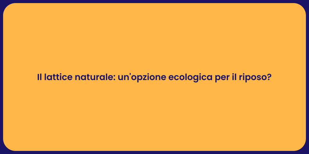 Il lattice naturale: un'opzione ecologica per il riposo?