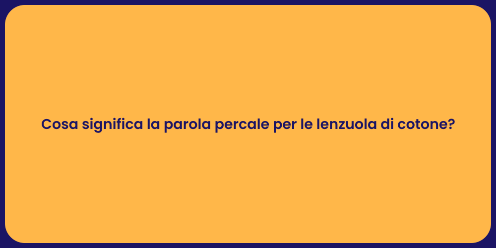Cosa significa la parola percale per le lenzuola di cotone?