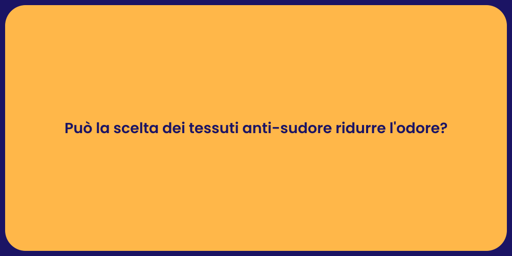 Può la scelta dei tessuti anti-sudore ridurre l'odore?